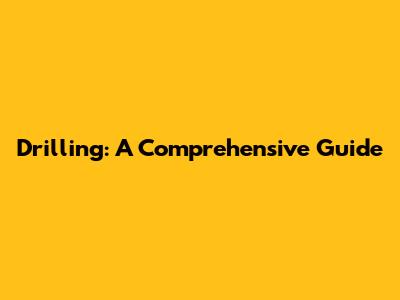 Drilling: A Comprehensive Guide