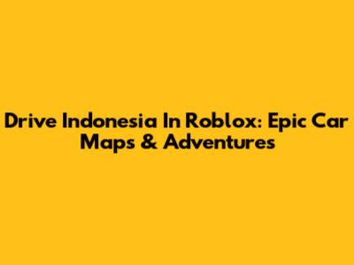 Drive Indonesia In Roblox: Epic Car Maps & Adventures