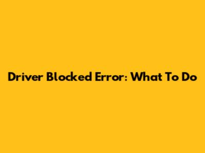 Driver Blocked Error: What To Do
