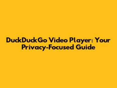 DuckDuckGo Video Player: Your Privacy-Focused Guide