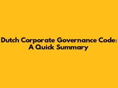 Dutch Corporate Governance Code: A Quick Summary
