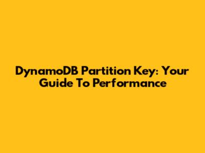 DynamoDB Partition Key: Your Guide To Performance