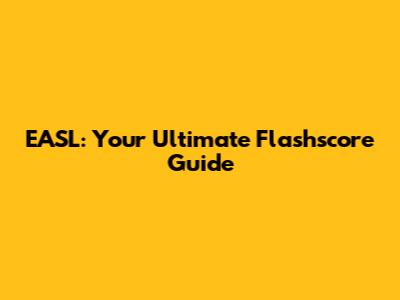 EASL: Your Ultimate Flashscore Guide