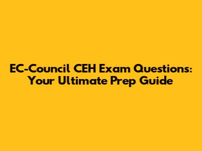 EC-Council CEH Exam Questions: Your Ultimate Prep Guide