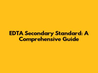 EDTA Secondary Standard: A Comprehensive Guide