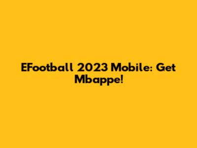EFootball 2023 Mobile: Get Mbappe!