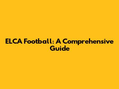 ELCA Football: A Comprehensive Guide