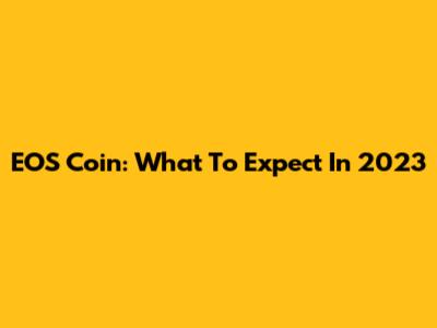 EOS Coin: What To Expect In 2023