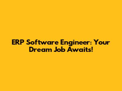 ERP Software Engineer: Your Dream Job Awaits!