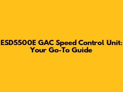 ESD5500E GAC Speed Control Unit: Your Go-To Guide