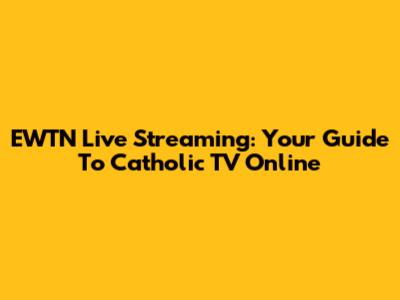 EWTN Live Streaming: Your Guide To Catholic TV Online