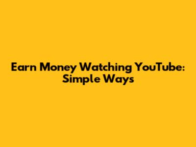 Earn Money Watching YouTube: Simple Ways