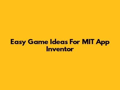 Easy Game Ideas For MIT App Inventor
