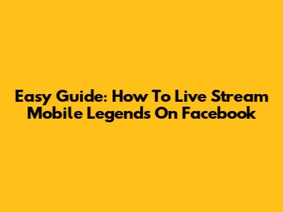 Easy Guide: How To Live Stream Mobile Legends On Facebook