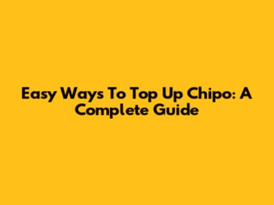 Easy Ways To Top Up Chipo: A Complete Guide