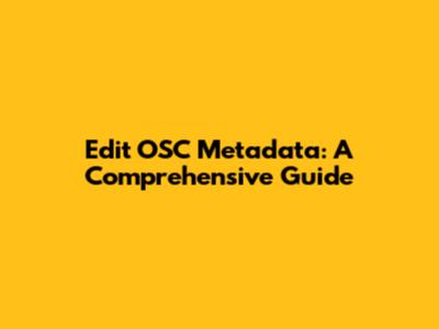 Edit OSC Metadata: A Comprehensive Guide