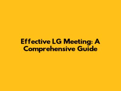 Effective LG Meeting: A Comprehensive Guide