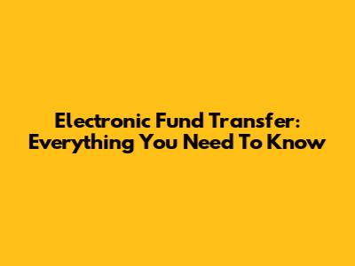 Electronic Fund Transfer: Everything You Need To Know