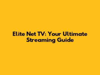 Elite Net TV: Your Ultimate Streaming Guide