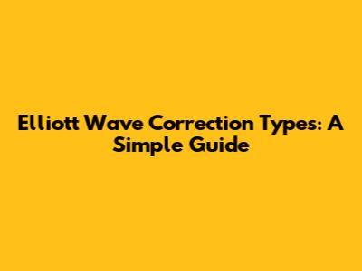 Elliott Wave Correction Types: A Simple Guide