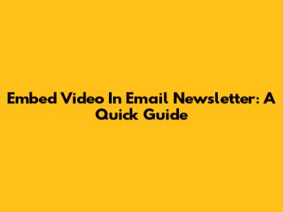 Embed Video In Email Newsletter: A Quick Guide