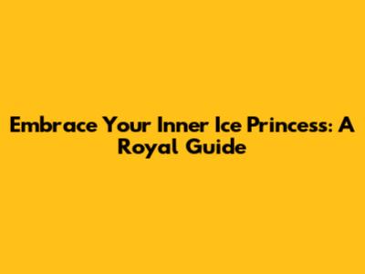 Embrace Your Inner Ice Princess: A Royal Guide