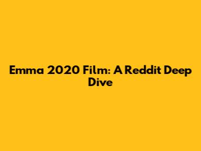 Emma 2020 Film: A Reddit Deep Dive