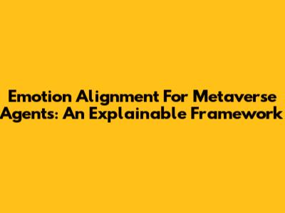 Emotion Alignment For Metaverse Agents: An Explainable Framework