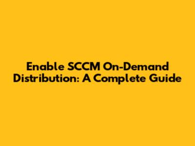 Enable SCCM On-Demand Distribution: A Complete Guide