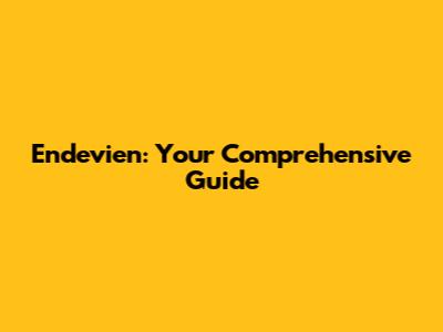 Endevien: Your Comprehensive Guide