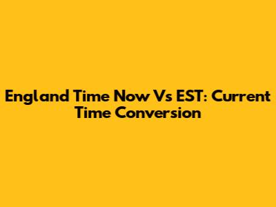 England Time Now Vs EST: Current Time Conversion