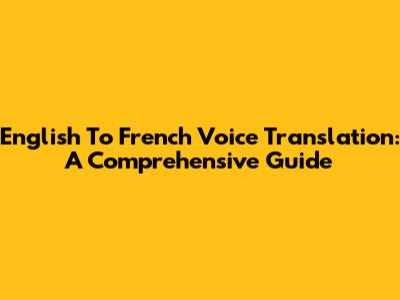English To French Voice Translation: A Comprehensive Guide