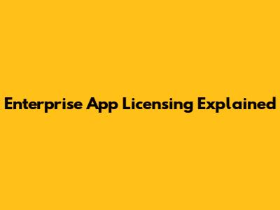 Enterprise App Licensing Explained
