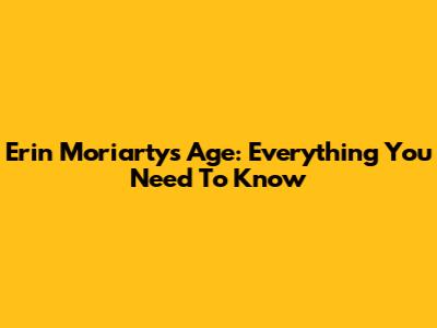 Erin Moriarty's Age: Everything You Need To Know