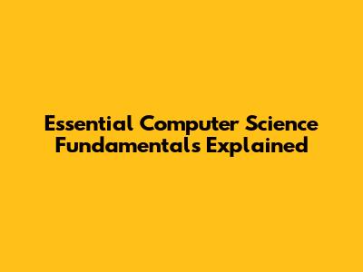 Essential Computer Science Fundamentals Explained