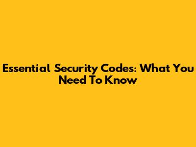 Essential Security Codes: What You Need To Know