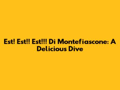 Est! Est!! Est!!! Di Montefiascone: A Delicious Dive