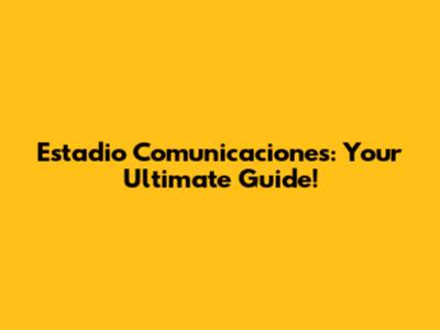 Estadio Comunicaciones: Your Ultimate Guide!