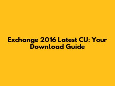 Exchange 2016 Latest CU: Your Download Guide