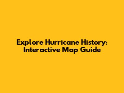 Explore Hurricane History: Interactive Map Guide