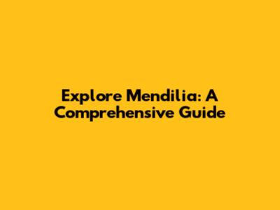 Explore Mendilia: A Comprehensive Guide