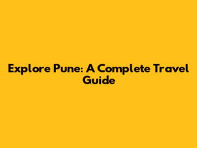 Explore Pune: A Complete Travel Guide
