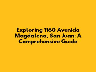 Exploring 1160 Avenida Magdalena, San Juan: A Comprehensive Guide