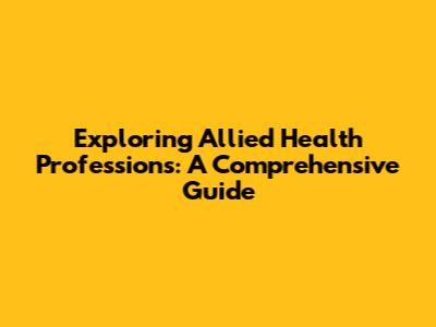 Exploring Allied Health Professions: A Comprehensive Guide