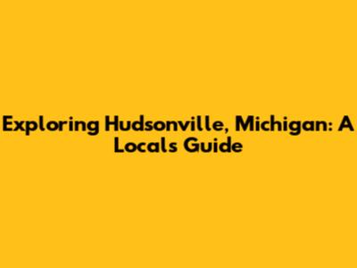 Exploring Hudsonville, Michigan: A Local's Guide