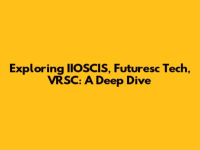 Exploring IIOSCIS, Futuresc Tech, VRSC: A Deep Dive