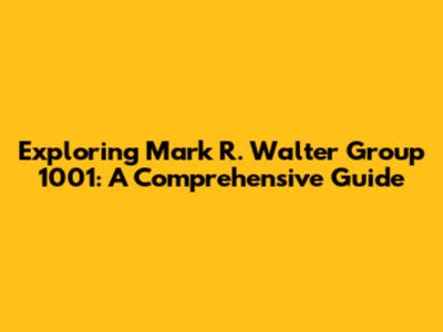 Exploring Mark R. Walter Group 1001: A Comprehensive Guide