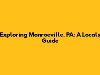 Exploring Monroeville, PA: A Local's Guide