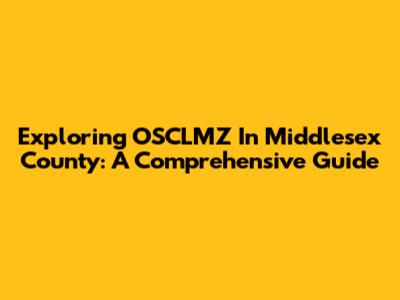 Exploring OSCLMZ In Middlesex County: A Comprehensive Guide