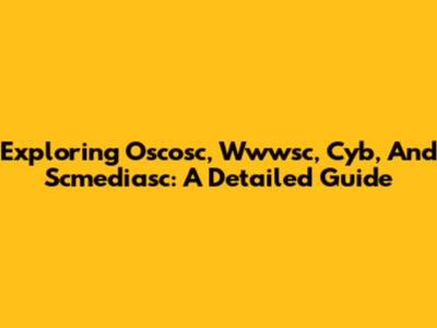 Exploring Oscosc, Wwwsc, Cyb, And Scmediasc: A Detailed Guide